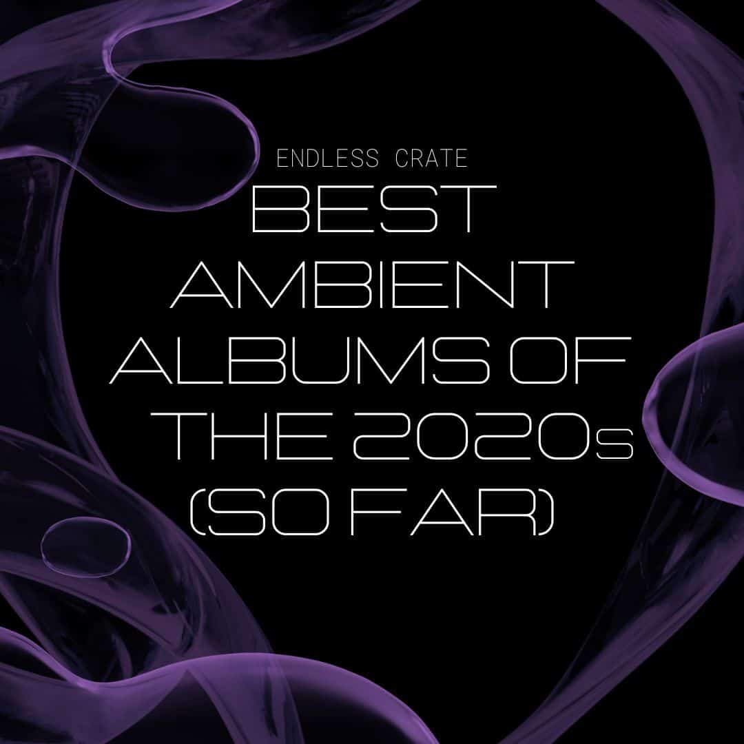 The Best Ambient Albums Of The 2020s (So Far)